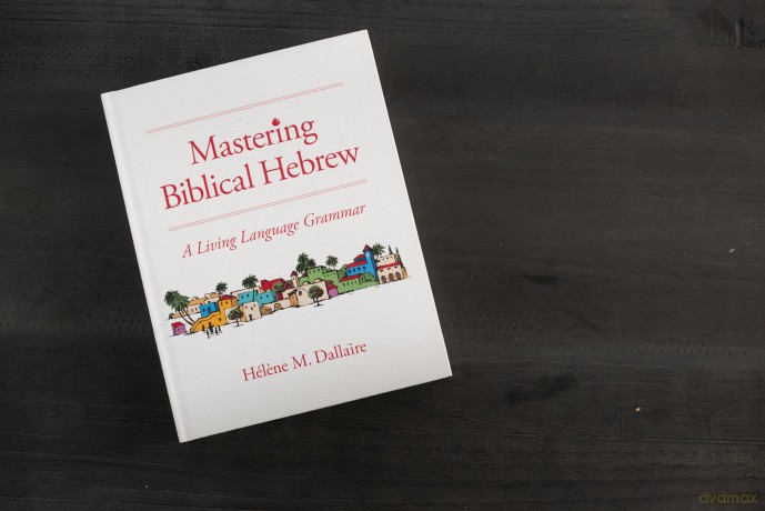 Mastering Biblical Hebrew: A Living Language Grammar - Dallaire Helene [KSIĄŻKA]