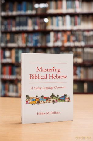 Mastering Biblical Hebrew: A Living Language Grammar - Dallaire Helene [KSIĄŻKA]