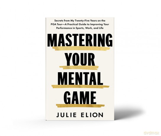 Mastering Your Mental Game: One of the PGA Tour's leading coaches reveals her playbook for elite performance - Julie Elion [KSIĄŻKA]
