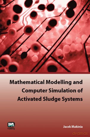 Mathematical Modelling and Computer Simulation of Activated Sludge Systems - Jacek Makinia [KSIĄŻKA]