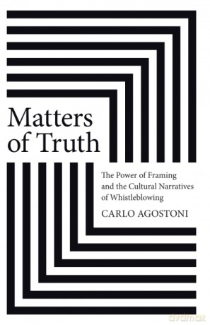 Matters of Truth: The Power of Framing and the Cultural Narratives of Whistleblowing - Carol Agostoni [KSIĄŻKA]