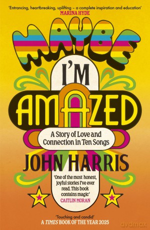 Maybe I'm Amazed: A Story of Love and Connection in Ten Songs: A BBC RADIO 4 BOOK OF THE WEEK - John Harris [KSIĄŻKA]
