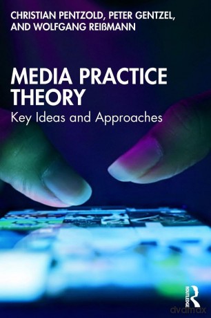 Media Practice Theory: Key Ideas and Approaches - Pentzold Christian [KSIĄŻKA]