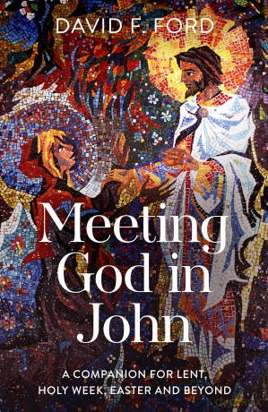 Meeting God in John: A Companion for Lent, Holy Week, Easter and Beyond - David F. Ford [KSIĄŻKA]