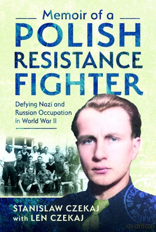Memoir of a Polish Resistance Fighter: Defying Nazi and Russian Occupation in World War II - Len Czekaj [KSIĄŻKA]