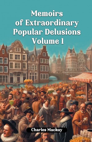 Memoirs of Extraordinary Popular Delusions Volume 1 (Edition2024) - Charles Mackay [KSIĄŻKA]