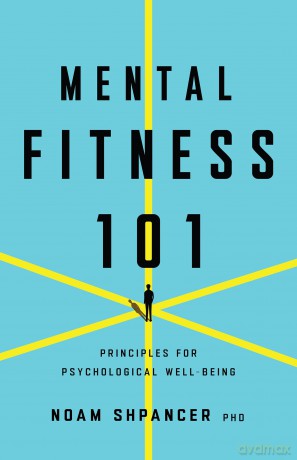 Mental Fitness 101: Principles for Psychological Well-Being - Noam Shpancer [KSIĄŻKA]