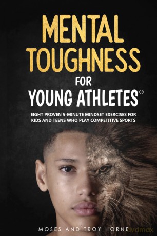 Mental Toughness For Young Athletes: Eight Proven 5-Minute Mindset Exercises For Kids And Teens Who Play Competitive Sports - Moses Horne [KSIĄŻKA]