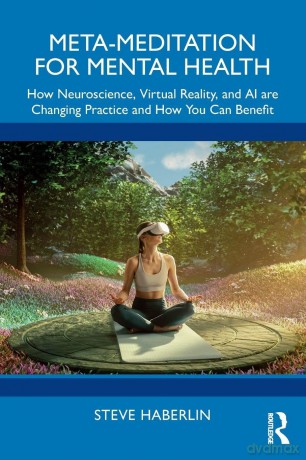 Meta-Meditation for Mental Health: How Neuroscience, Virtual Reality, and AI are Changing Practice and How You Can Benefit - Haberlin Steve [KSIĄŻKA]