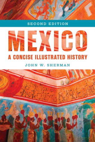 Mexico: A Concise Illustrated History - John Sherman [KSIĄŻKA]