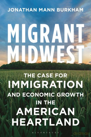 Migrant Midwest: The Case for Immigration and Economic Growth in the American Heartland - Jonathan Burkham [KSIĄŻKA]