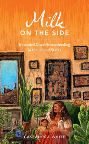 Milk on the Side: Extended Chest/Breastfeeding in the United States - Cassandra White [KSIĄŻKA]