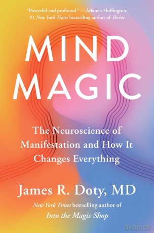 Mind Magic: The Neuroscience of Manifestation and How It Changes Everything - James R. Md Doty [KSIĄŻKA]