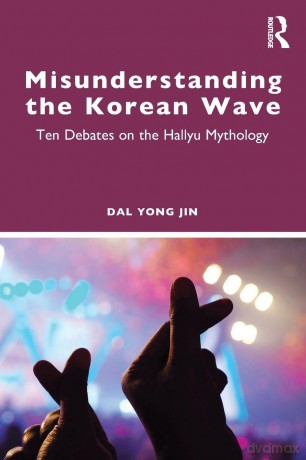 Misunderstanding the Korean Wave: Ten Debates on the Hallyu Mythology - Jin Dal Yong [KSIĄŻKA]