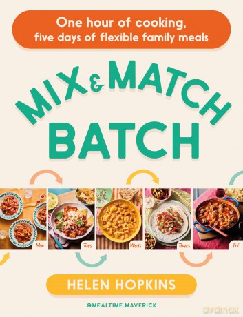 Mix and Match Batch: One hour of cooking, five days of flexible family meals - Helen Hopkins [KSIĄŻKA]
