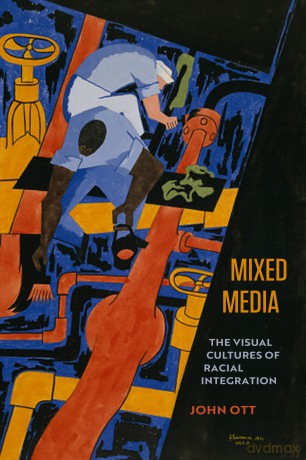 Mixed Media: The Visual Cultures of Racial Integration - John Ott [KSIĄŻKA]
