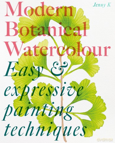 Modern Botanical Watercolour Painting: Fun, easy and expressive techniques for all painting abilities - Jenny Kiker [KSIĄŻKA]