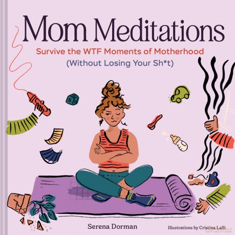 Mom Meditations: Survive the WTF Moments of Motherhood (Without Losing Your Sh*t) - Serena Dorman [KSIĄŻKA]
