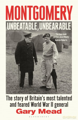 Montgomery: Unbeatable, Unbearable: The story of Britain's most talented and feared WW2 general - Gary Mead [KSIĄŻKA]