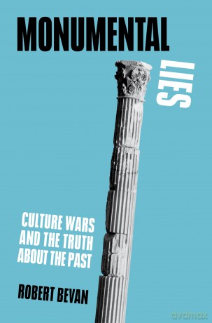 Monumental Lies: Culture Wars and the Truth about the Past - Robert Bevan [KSIĄŻKA]