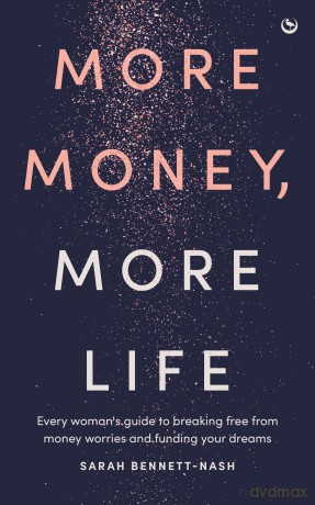 More Money, More Life: Every Woman's Guide to Breaking Free from Money Worries and Funding Your Dreams - Sarah Bennett-Nash [KSIĄŻKA]