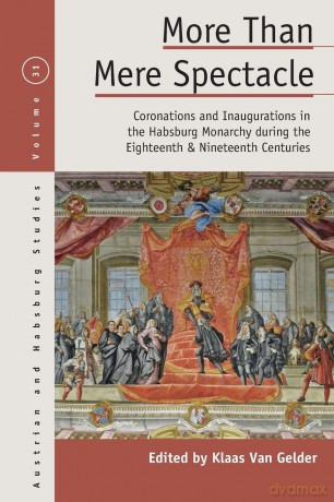 More than Mere Spectacle: Coronations and Inaugurations in the Habsburg Monarchy during the Eighteenth and Nineteenth Centuries: 31 (Austrian and Habsburg Studies, 31) - Klaas Van Gelder [KSIĄŻKA]