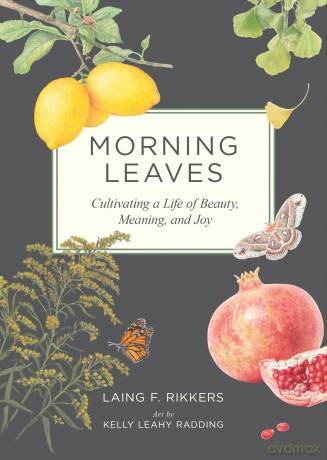 Morning Leaves: Cultivating a Life of Beauty, Meaning, and Joy - Laing F Rikkers [KSIĄŻKA]