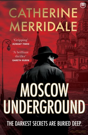 Moscow Underground: 'A gripping thriller' THE SUNDAY TIMES - Catherine Merridale [KSIĄŻKA]