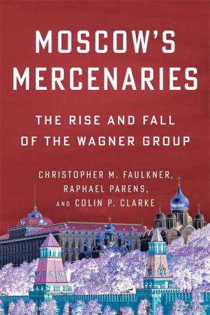 Moscow's Mercenaries: The Rise and Fall of the Wagner Group (Columbia Studies in Terrorism and Irregular Warfare) - Christophe Faulkner [KSIĄŻKA]