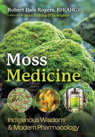Moss Medicine: Indigenous Wisdom and Modern Pharmacology - Robert Dale Rogers [KSIĄŻKA]