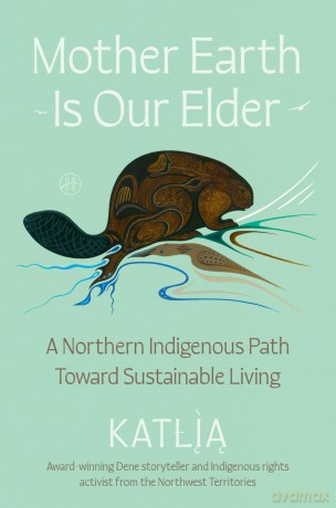 Mother Earth Is Our Elder: A Northern Indigenous Path Toward Sustainable Living - Lafferty Katlia [KSIĄŻKA]