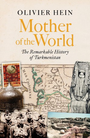 Mother of the World: The Remarkable History of Turkmenistan - Olivier Hein [KSIĄŻKA]