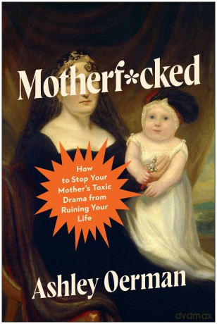 Motherf*cked: How to Stop Your Mother's Toxic Drama from Ruining Your Life - Ashley Oerman [KSIĄŻKA]