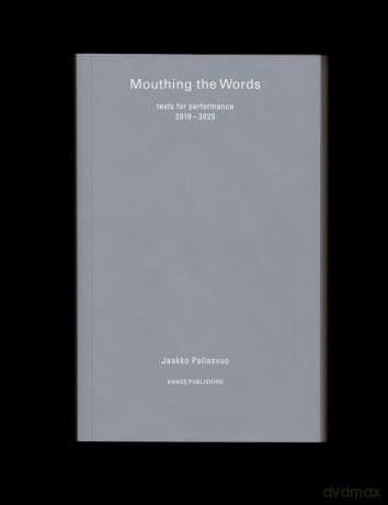Mouthing the Words: texts for performance 2019-2025 - Jaakko Pallasvuo [KSIĄŻKA]