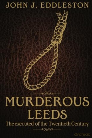 Murderous Leeds: The Executed of the Twentieth Century - Eddleston [KSIĄŻKA]