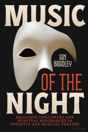 Music of the Night: Religious Influences and Spiritual Resonances in Operetta and Musical Theatre [KSIĄŻKA]