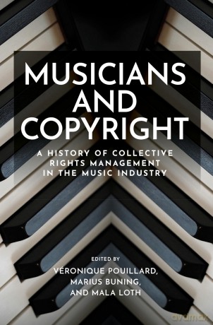 Musicians and copyright: A history of collective rights management in the music industry - Veronique Pouillard [KSIĄŻKA]