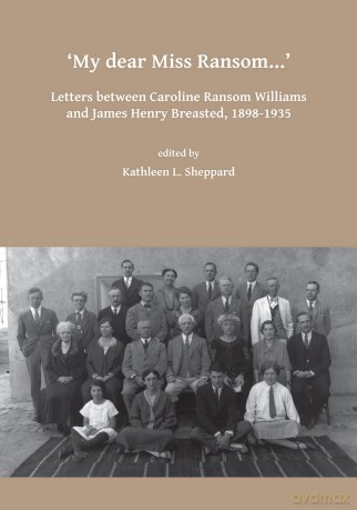 My dear Miss Ransom: Letters between Caroline Ransom Williams and James Henry Breasted, 1898-1935 (Archaeological Lives) - Kathleen Sheppard [KSIĄŻKA]