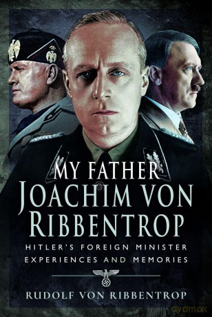 My Father Joachim von Ribbentrop: Hitler's Foreign Minister, Experiences and Memories - Rudolf V Ribbentrop [KSIĄŻKA]