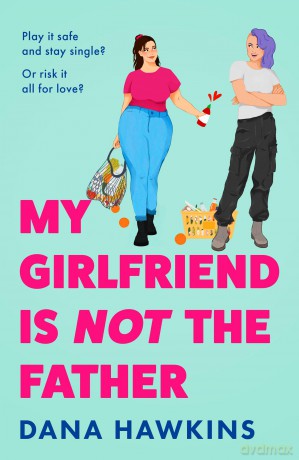 My Girlfriend is Not the Father: Don't miss this new heart-warming queer rom-com perfect for fans of Casey McQuiston and Ashley Herring Blake, this 2026! - Dana Hawkins [KSIĄŻKA]