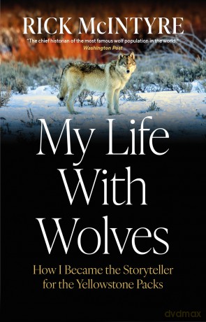 My Life With Wolves: How I Became the Storyteller for the Yellowstone Packs - Rick Mcintyre [KSIĄŻKA]