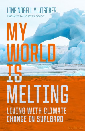 My World Is Melting: Living with Climate Change in Svalbard - Line Nage Ylvisaker [KSIĄŻKA]