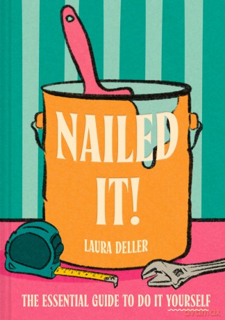 Nailed It!: The new for 2026 definitive how-to handbook for budget-savvy home improvement and empowering DIY hacks - Laura Deller [KSIĄŻKA]