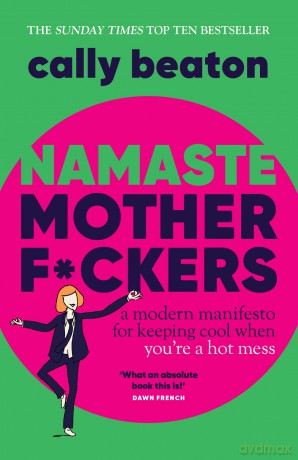 Namaste Motherf*ckers: A modern manifesto for keeping cool when you're a hot mess - THE INSTANT SUNDAY TIMES TOP 10 BESTSELLER AND HAPPY PLACE BOOKCLUB PICK - Cally Beaton [KSIĄŻKA]