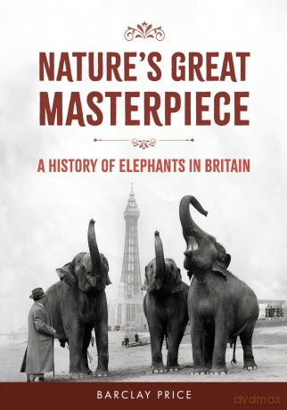 Nature's Great Masterpiece: A History of Elephants in Britain - Barclay Price [KSIĄŻKA]