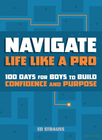 Navigate Life Like a Pro: 100 Days for Boys to Build Confidence and Purpose - Ed Strauss [KSIĄŻKA]