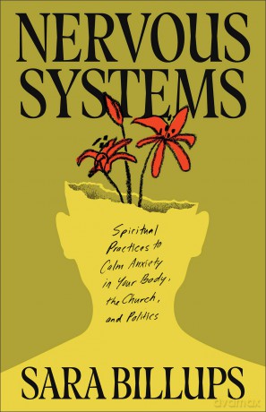 Nervous Systems: Spiritual Practices to Calm Anxiety in Your Body, the Church, and Politics - Sara Billups [KSIĄŻKA]