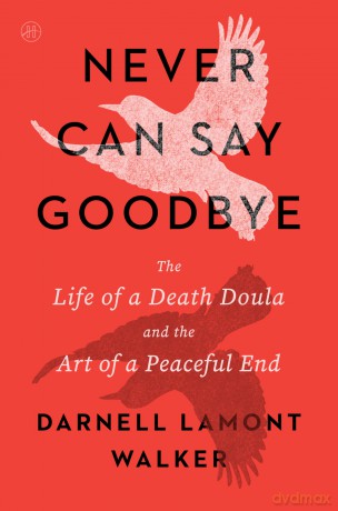 Never Can Say Goodbye: The Life of a Death Doula and the Art of a Peaceful End - Walker Darnell [KSIĄŻKA]