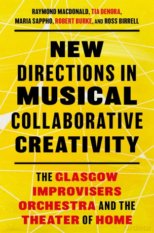 New Directions in Musical Collaborative Creativity: The Glasgow Improvisers Orchestra and the Theater of Home [KSIĄŻKA]