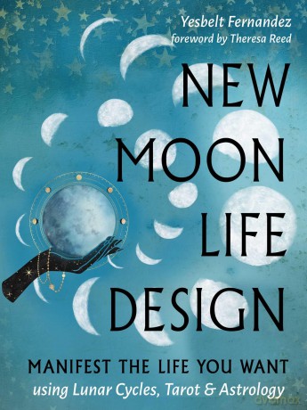New Moon Life Design: Manifest the Life You Want Using Lunar Cycles, Tarot, and Astrology: Volume 3 - Yesbelt Fernandez [KSIĄŻKA]
